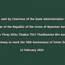 Message sent by Chairman of the State Administration Council Prime Minister of the Republic of the Union of Myanmar Senior General Thadoe Maha Thray Sithu Thadoe Thiri Thudhamma Min Aung Hlaing to the ceremony to mark the 76th Anniversary of Union Day 2023