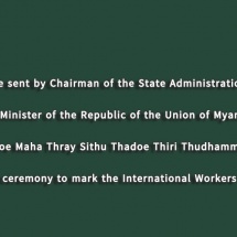 The message sent by Chairman of the State Administration Council Prime Minister of the Republic of the Union of Myanmar Senior General Thadoe Maha Thray Sithu Thadoe Thiri Thudhamma Min Aung Hlaing to the ceremony to mark the International Workers’ Day