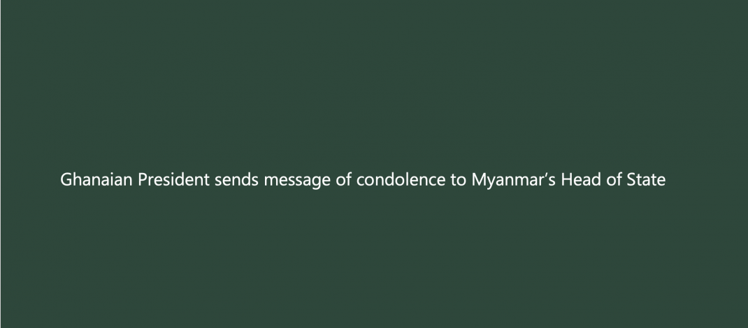 Ghanaian President sends message of condolence to Myanmar’s Head of State